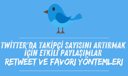 Twitter'da Takipçi Sayısını Artırmak İçin Etkili Paylaşımlar, Retweet ve Favori Yöntemleri